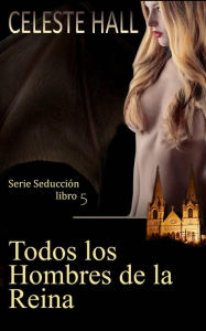 Title: Todos los Hombres de la Reina: Serie Seducción, libro 5, Author: Celeste Hall
