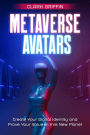 Metaverse Avatars: Create Your Digital Identity and Prove Your Value in this New Planet (NFT collection guides)