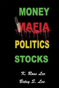 Title: Money Mafia Politics Stocks, Author: K Ross Lee