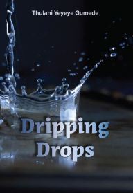 Title: Dripping Drops, Author: Thulani 'Yeyeye' Gumede