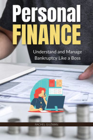 Title: Personal Finance: Understand and Manage Bankruptcy Like a Boss, Author: RACHEL GUZMAN