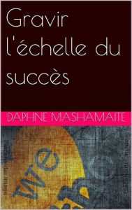 Title: Gravir l'échelle du succès, Author: Daphney Mashamaite