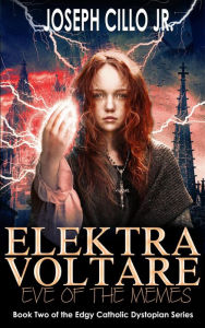 Title: Elektra Voltare: Eve of the Memes (Edgy Catholic Dystopian Series, #2), Author: Joseph Cillo