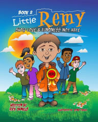 Title: Little Remy: Show Love and Kindness Not Hate, Author: Rick Daniels