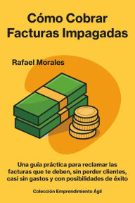 Title: Cómo cobrar facturas impagadas, Author: Rafael Morales