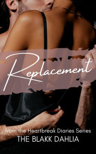 Title: Replacement (the Heartbreak Diaries, #5), Author: The Blakk Dahlia