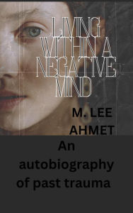 Title: Living within a Negative Mind, Author: M. Lee Ahmet