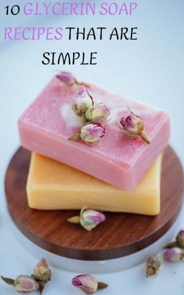 10 Glycerin Soap Recipes That Are Simple To Make Make Your Own Melt and Pour Glycerin Soaps From Natural Ingredients With This Simple Recipe