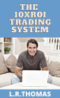 The 10XROI Trading System (High ROI Trading Series, #1)