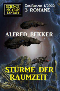 Title: Stürme der Raumzeit: Science Fiction Fantasy Großband 3 Romane 1/2022, Author: Alfred Bekker