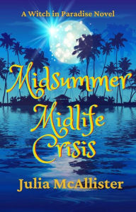 Title: Midsummer Midlife Crisis (A Witch in Paradise, #1), Author: Julia McAllister