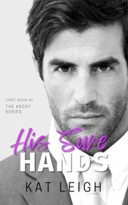 Title: His Sure Hands (The Ascot Series), Author: Kat Leigh