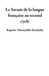 Title: Le Savant de la langue française au second cycle, Author: Beguine Tchouyahbe Kandaibe