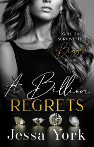 Title: A Billion Regrets: A Dark Billionaire Mafia Romance (The Rosetti Crime Family, #7), Author: Jessa York