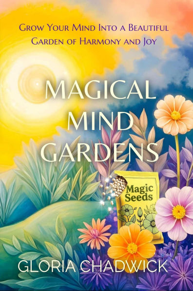 Magical Mind Gardens: Grow Your Mind Into a Beautiful Garden of Harmony and Joy (Echoes of Mind, #2)