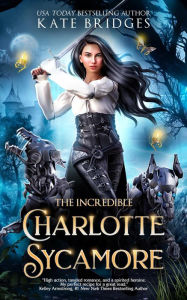 Title: The Incredible Charlotte Sycamore (Charlotte's Teen Fantasy Adventure, #1), Author: Kate Bridges