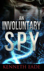 An Involuntary Spy (Involuntary Spy Espionage Thriller Series, #1)