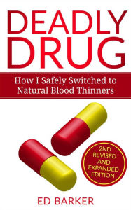 Title: Deadly Drug: How I Safely Switched to Natural Blood Thinners, Author: Ed Barker