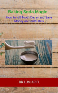 Title: The Baking Soda Magic Kill Tooth Decay, Author: LUM ARIFI