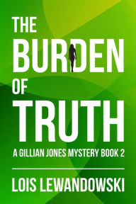 Title: The Burden of Truth (The Gillian Jones Series, #2), Author: Lois Lewandowski