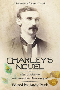 Title: Charley's Novel: Mary Anderson and Peacock the Mineralogist, The Bad Luck of a Young Southern Girl (The Pecks of Mossy Creek), Author: Charles Talbot Peck