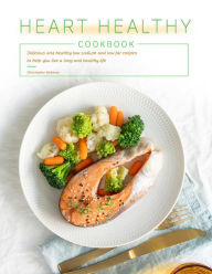Title: Heart Healthy Cookbook : Delicious and healthy low sodium and low fat recipes to help you live a long and healthy life, Author: Christopher Kirkman