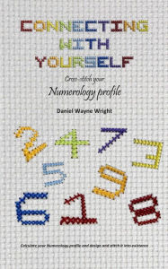 Title: Connecting with Yourself: Cross-stitch your Numerology Profile, Author: Daniel Wayne Wright