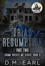 Title: Triad Resumption Part Two (Grimm Wolves MC, #6), Author: D.M. Earl