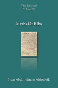 Title: Myths Of Riba (Riba Revisited, #9), Author: Nizar Abdulrahman Alshubaily