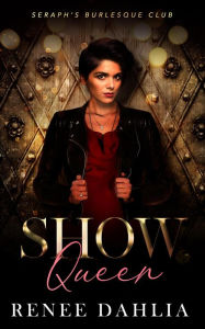 Title: Show Queen (Seraph's Burlesque Club, #3), Author: Renee Dahlia