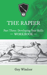 Title: The Rapier Part Three: Developing Your Skills (The Rapier Workbooks, #3), Author: Guy Windsor