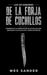 Title: Bladesmithing; Los 101 errores de la forja de cuchillos: Errores en la fabricación de cuchillos que arruinan tus cuchillos y cómo evitarlos, Author: Wes Sander