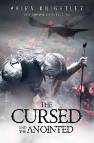 Title: The Cursed and the Anointed (The Lost Dominion, #2), Author: Akira Knightley