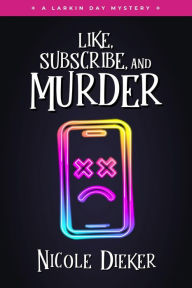 Title: Like, Subscribe, and Murder (Larkin Day Mysteries, #2), Author: Nicole Dieker