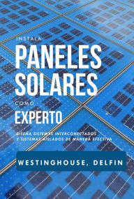 Title: Instala Paneles Solares Como Experto Diseña Sistemas Interconectados Y Sistemas Aislados De Manera Efectiva, Author: PHILLIP WESTINGHOUSE