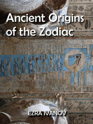 Title: Ancient Origins of the Zodiac, Author: EZRA IVANOV