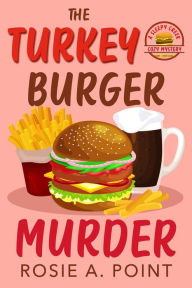 Title: The Turkey Burger Murder (A Sleepy Creek Cozy Mystery, #4), Author: Rosie A. Point