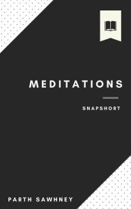 Title: Meditations: Main Ideas & Key Takeaways (Snapshorts, #1), Author: Parth Sawhney