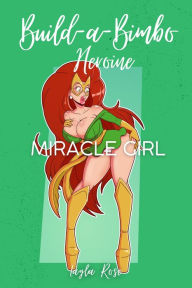 Title: Build-a-Bimbo Heroine: Miracle Girl (The Silver Queen's Superharem, #2), Author: Layla Rose