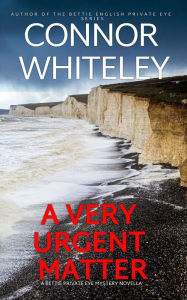 Title: A Very Urgent Matter: A Bettie English Private Eye Mystery Novella (The Bettie English Private Eye Mysteries, #3), Author: Connor Whiteley