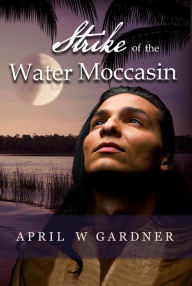 Title: Strike of the Water Moccasin (Drawn by the Frost Moon, #4), Author: April W Gardner