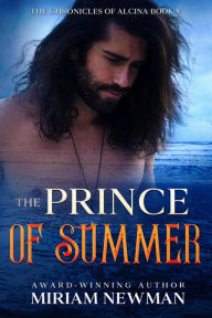 Title: The Prince of Summer (The Chronicles of Alcinia, #5), Author: Miriam Newman