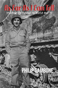 Title: As Far As I Can Tell: Finding My Father In World War II, Author: Philip Gambone