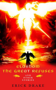 Title: Elashom The Great Refuses And Other Stories, Author: Erick Drake