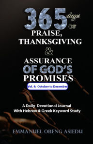 Title: 365 Days of Praise, Thanksgiving & Assurance of God's Promises: Volume 4: A Daily Devotional Journal with Hebrew & Greek Keyword Study, Author: Emmanuel Obeng Asiedu