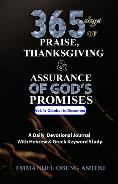 365 Days of Praise, Thanksgiving & Assurance of God's Promises: Volume 4: A Daily Devotional Journal with Hebrew & Greek Keyword Study