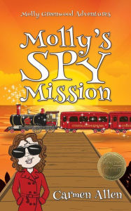 Title: Molly's Spy Mission (Molly Greenwood Adventures, #3), Author: Carmen Allen