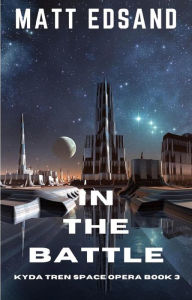 Title: In the Battle: Kyda Tren Space Opera, Author: Matt Edsand