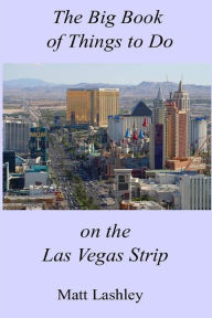 Title: The Big Book of Things to Do on the Las Vegas Strip, Author: Matt Lashley