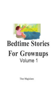 Title: Bedtime Stories For Grownups: Volume 1, Author: Theo Magiciano